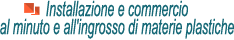 Installazione e commercio al minuto e all'ingrosso di materie plastiche